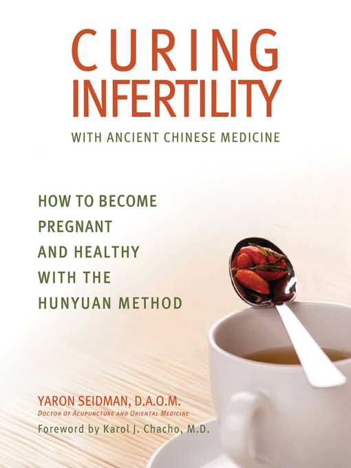 Title details for Curing Infertility with Ancient Chinese Medicine: How to Become Pregnant and Healthy with the Hunyuan Method by Yaron Seidman - Available